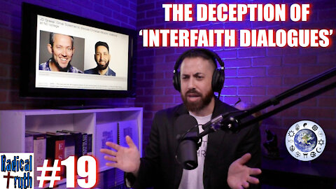 Radical Truth #19 - The Deception of Interfaith Dialogues