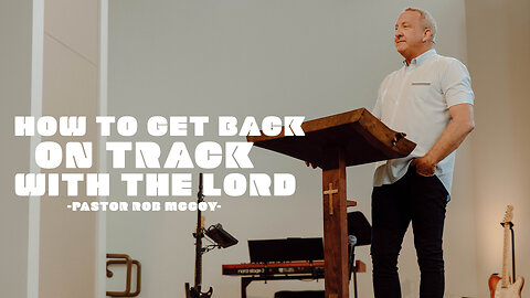 How to get back on track with the Lord | Pastor Rob McCoy