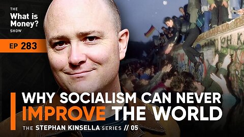 Why Socialism Can Never Improve the World | The Stephan Kinsella Series | Episode 5 (WiM283)