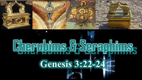 009 Cherubims and Seraphims (Genesis 3:22-24) 1 of 2