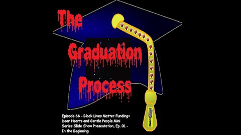 066 The Graduation Process Episode 66 BLM Funding+DHAGP Mini Series
