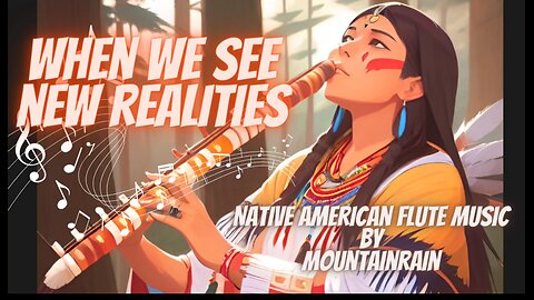 "WHEN WE SEE NEW REALITIES" AUTHENTIC NATIVE AMERICAN FLUTE MUSIC