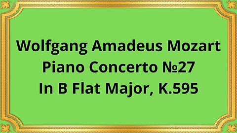 Wolfgang Amadeus Mozart Piano Concerto №27 In B Flat Major, K.595