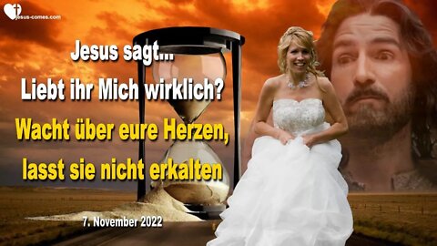 07.11.2022 ❤️ Jesus sagt... Liebt ihr Mich wirklich? Wacht über eure Herzen lasst sie nicht erkalten