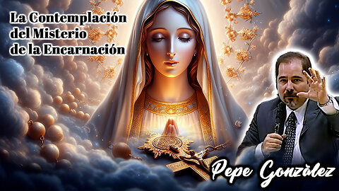 La contemplación del misterio de la Encarnación - Pepe González