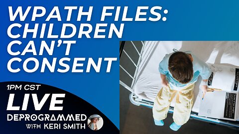 WPATH FILES - Doctors Admit Children Can't Consent - LIVE Kerfefe Break with Keri Smith