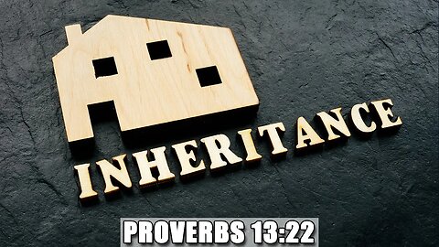 Inheritance - Proverbs 13:22