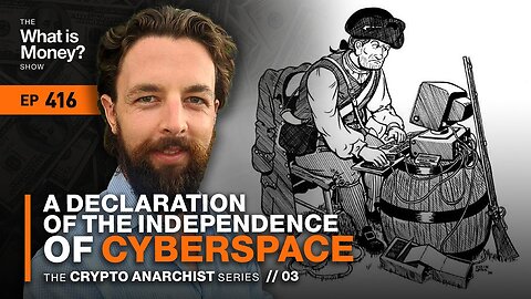 A Declaration of the Independence of Cyberspace | Crypto Anarchist Series | Episode 3 (WiM416)