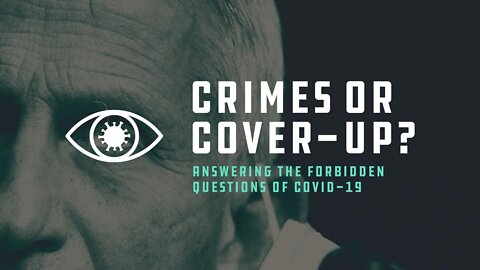 Crimes or Cover-Up? Answering the Forbidden Questions of COVID-19