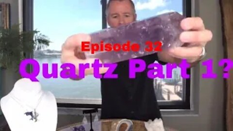 Episode 32: Quartz Part 1