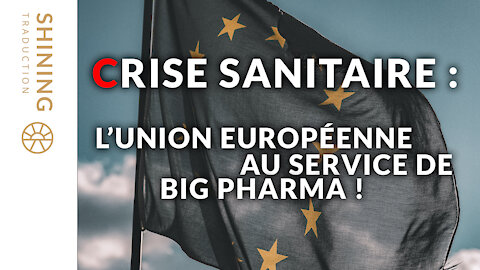 Crise sanitaire : L'union européenne au service de Big Pharma !