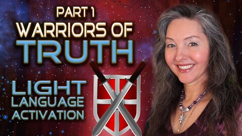 Part 1 - Warriors of Truth Light Language Activation By Lightstar