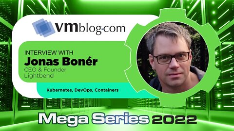 VMblog 2022 Mega Series, Lightbend Explores Kalix: Tackling the Cloud to Edge Continuum