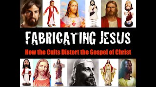 Fabricating Jesus: How the Cults Distort the Gospel of Christ