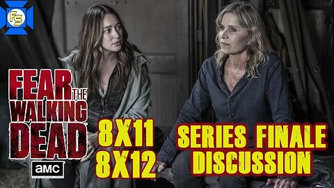 FEAR THE WALKING DEAD 8x11 & 12 SERIES FINALE Discussion!