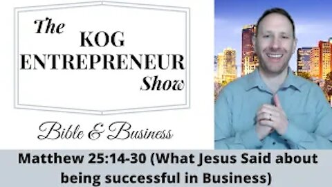 Matthew 25:14-30 - What Jesus said about being successful - The KOG Entrepreneur Show - Ep. 59
