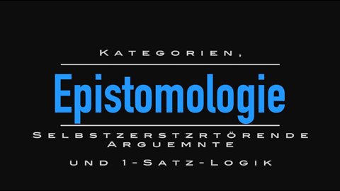 Epistomologie - #4: Kategorien, Selbstzerstörende Argumente und 1-Satz-Logik