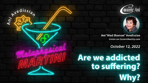 "Metaphysical Martini" 10/12/2022 - Are we addicted to suffering? Why?