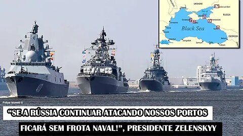 “Se A Rússia Continuar Atacando Nossos Portos Ficará Sem Frota Naval!”, Presidente Zelenskyy