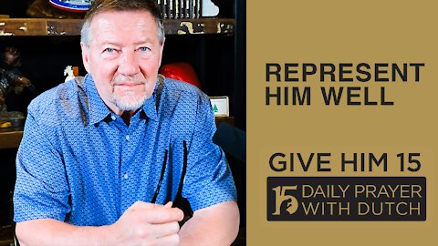 Represent Him Well | Give Him 15: Daily Prayer with Dutch Feb. 12, 2021