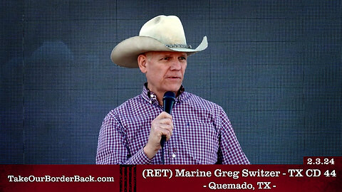 (RET) Marine Greg Switzer - TX CD 44 - Quemado, TX - Take Our Border Back MAIN Rally 2.3.24