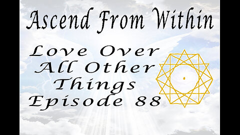 Ascend From Within Love Over All Other Things Ep 88