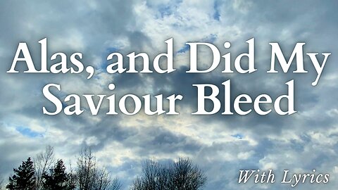 Alas, and Did My Saviour Bleed - Hymn with Lyrics