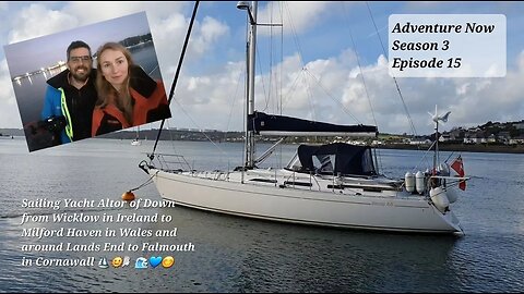 Adventure Now S.3,Ep.15. Sailing yacht Altor of Down - from Wicklow, Ireland to Wales & Falmouth, UK