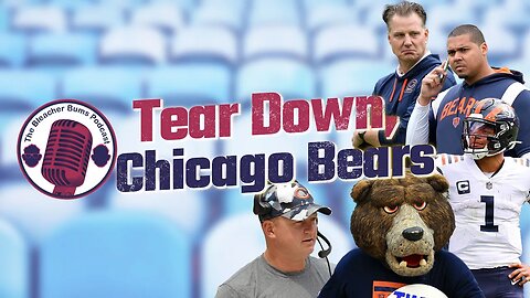 The Bleacher Bums Podcast | Tear Down, Chicago Bears