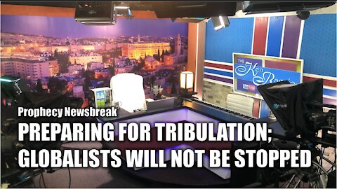Preparing for GREAT TRIBULATION; Globalists Will NOT Be Stopped