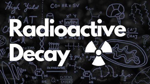 Radioactive Decay Explained in 7 Minutes | MCAT 2021