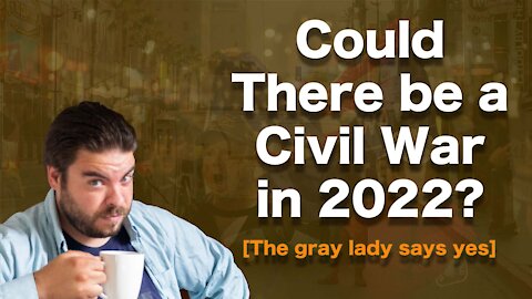 Could There Be a Civil War in 2022? [the gray lady says yes]