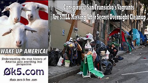 Conspiracy: San Fransicko's Vagrants Are STILL Missing After Secret Overnight Cleanup