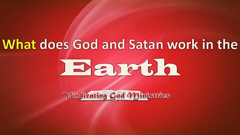 What does God and Satan work in the Earth?