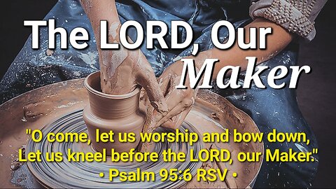 The LORD, Our Maker (1) : The Master Maker