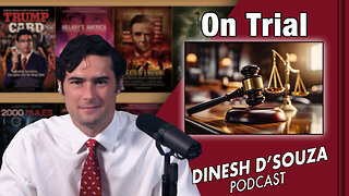 ON TRIAL Dinesh D’Souza Podcast Ep698
