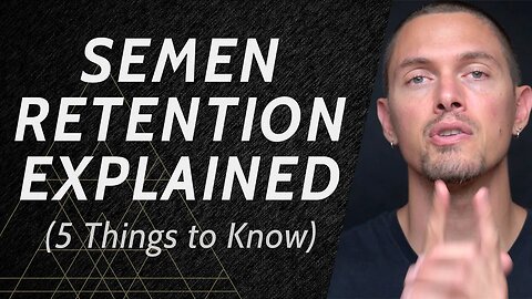 Semen Retention Explained - (5 Important Things to Know)