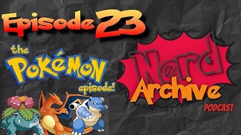 The Pokémon Episode! The Nerd Archive Podcast-EP 23