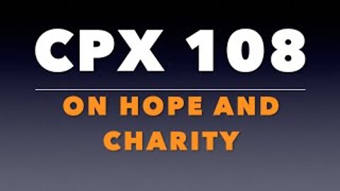 CPX 108: On Hope and Charity
