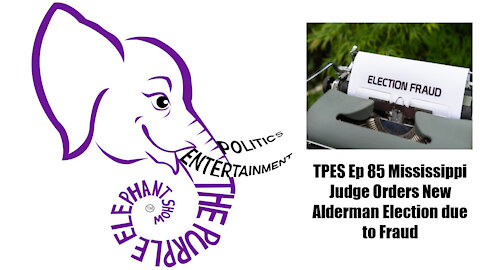 TPES Ep 85 Mississippi Judge Orders New Alderman Election due to Fraud