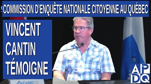 CeNC - Commission d’enquête nationale citoyenne - Vincent Cantin témoigne