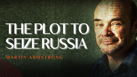 Martin Armstrong: The Plot to Seize Russia