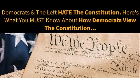 Democrats And The Left HATE The Constitution. Here's What You MUST Know!