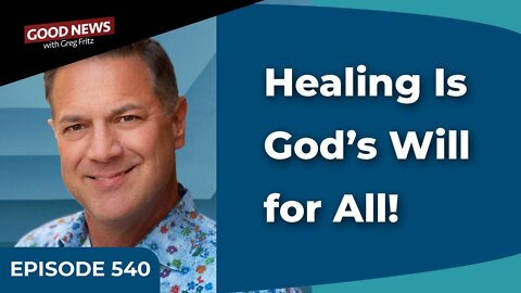 Episode 540: Healing Is God’s Will for All!
