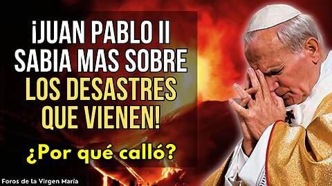 Lo que Juan Pablo II Sabía sobre los Desastres Naturales que Vienen a la Humanidad [y calló]