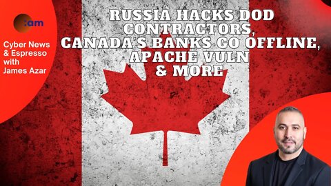 Russia Hacks DOD Contractors, Canada’s Banks go offline, Apache Vuln & more
