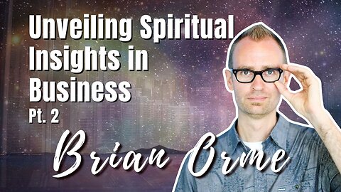 179: Pt. 2 Unveiling Spiritual Insights in Business | Brian Orme on Spirit-Centered Business™