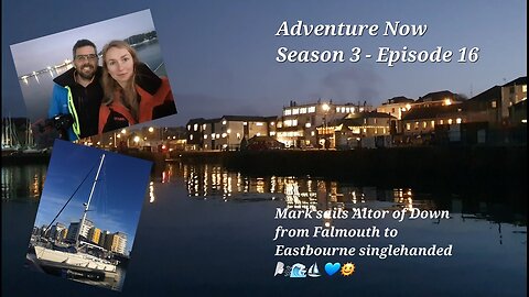 Adventure Now S.3 Ep.16. Mark sails Altor of Down from Falmouth to Eastbourne singlehanded!