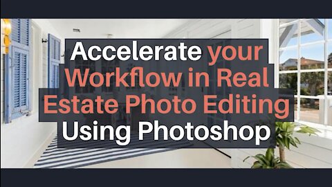Accelerate your Workflow in Real Estate Photo Editing Using Photoshop