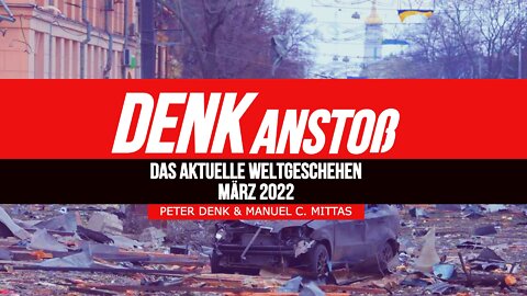 DENKanstoß ++ Das aktuelle Weltgeschehen ++ März 2022 mit Peter Denk und Manuel C. Mittas